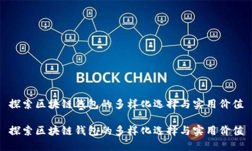 探索区块链钱包的多样化选择与实用价值

探索区块链钱包的多样化选择与实用价值