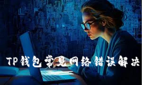 ## TP钱包常见网络错误解决指南