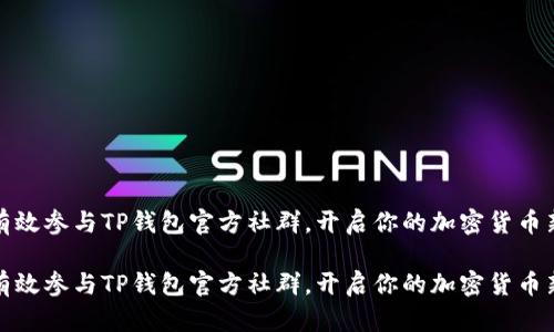 如何有效参与TP钱包官方社群，开启你的加密货币新旅程

如何有效参与TP钱包官方社群，开启你的加密货币新旅程
