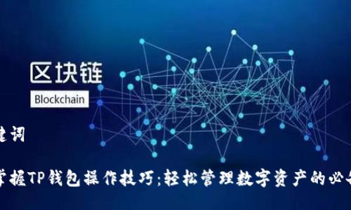 及关键词

全面掌握TP钱包操作技巧：轻松管理数字资产的必备指南