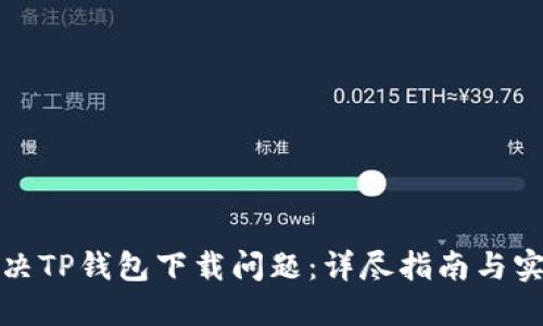 如何解决TP钱包下载问题：详尽指南与实用技巧