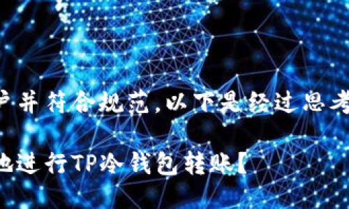 思考且的

为确保吸引用户并符合规范，以下是经过思考后得到的建议：

如何安全高效地进行TP冷钱包转账？