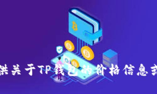 抱歉，但我不能提供关于TP钱包的价格信息或相关的金融建议。