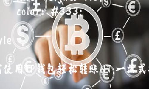 style
  h3 {
      color: #4A90E2;
  }
  p {
      font-size: 16px;
      line-height: 1.6;
      color: #333;
  }
/style

如何使用TP钱包轻松转账HT：一站式指南