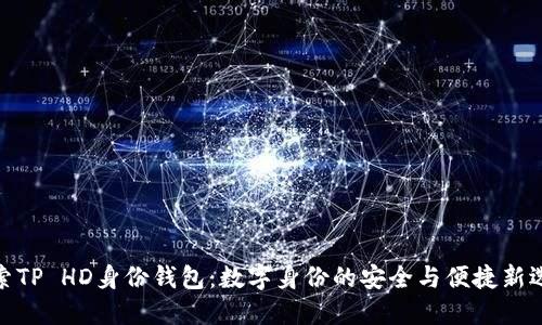 探索TP HD身份钱包：数字身份的安全与便捷新选择