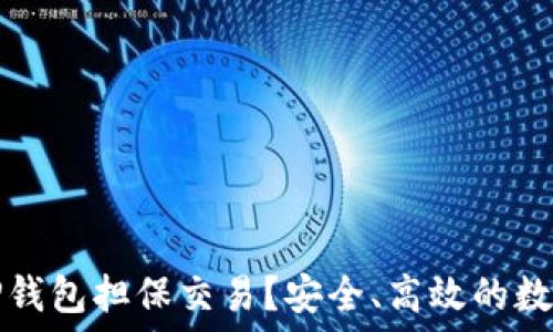   
为什么选择TP钱包担保交易？安全、高效的数字资产保护法