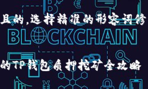 思考一个且的，选择精准的形容词修饰关键词：


简单易懂的TP钱包质押挖矿全攻略