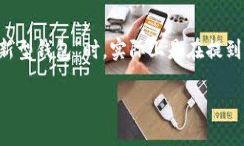 区块链新型钱包是什么

很多人可能对区块链这个概念感到陌生，更别提区块链钱包了。简单来说，区块链钱包是一种数字资产管理工具，允许用户存储和管理他们的加密货币资产。而当我们谈论到“新型钱包”时，实际上是在提到一种更先进、功能更强大的钱包形式。在接下来的部分，我会详细介绍区块链新型钱包的特点、种类及其优势，同时也引入一些常见的问题，帮助你更好地理解这一新兴的工具。

极具安全性与便捷性的区块链新型钱包详解