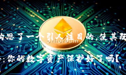 思考一个且的

为回应您的需求，我构思了一个引人注目的，使其既贴近，又具备的潜力：

钱包TP的安全性揭秘：你的数字资产保护好了吗？