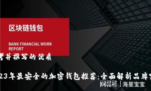 思考并撰写的优质

2023年最安全的加密钱包推荐：全面解析品牌实力