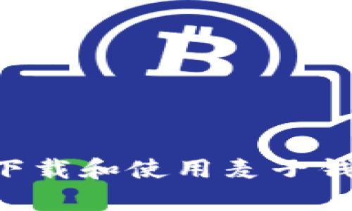 全面指南：如何有效下载和使用麦子钱包APP的区块链钱包