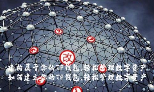 建构属于你的TP钱包，轻松管理数字资产
如何建立你的TP钱包，轻松管理数字资产