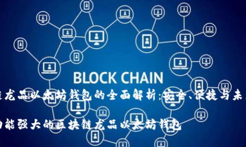 区块链龙品以太坊钱包的全面解析：安全、便捷与未来发展

探索功能强大的区块链龙品以太坊钱包