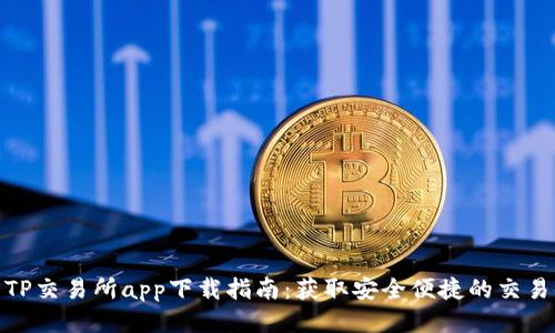 最新TP交易所app下载指南：获取安全便捷的交易体验