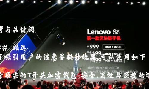 思考与关键词

### 精选
为了吸引用户的注意并提升效果，可以使用如下

探索顶尖的T开头加密钱包：安全、高效与便捷的选择