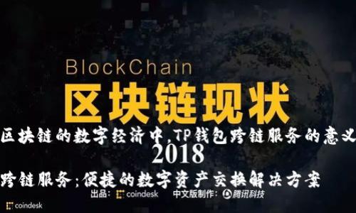 在基于区块链的数字经济中，TP钱包跨链服务的意义与发展

TP钱包跨链服务：便捷的数字资产交换解决方案