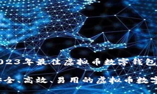 完美呈现！2023年最佳虚拟币数字钱包排行榜

2023年最安全、高效、易用的虚拟币数字钱包排行榜
