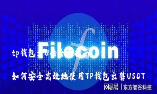 tp钱包卖U的全面指南

如何安全高效地使用TP钱包出售USDT
