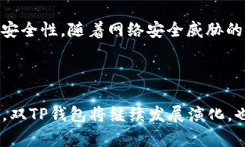 早期钱包双TP：解读其背后的价值与应用

早期钱包, 双TP, 数字货币, 区块链技术/guanjianci

引言：什么是早期钱包双TP？

在数字货币的世界里，早期钱包双TP的概念逐渐被更多的投资者和爱好者所了解。作为一种新兴的数字资产管理工具，早期钱包双TP不仅承担着存储和交易的功能，更是连接用户与区块链世界的桥梁。简而言之，它是一种能够同时处理多个交易并提供安全存储的数字钱包。接下来，我们将围绕这一主题，探讨其背后的价值与应用，解析它对用户和市场的深远影响。

早期钱包的起源与发展

要理解早期钱包双TP，我们首先需要了解早期钱包在数字货币领域的起源。早期的数字钱包大多是单一功能的，主要用于存储比特币等数字资产。随着市场的发展和技术的进步，人们对钱包的需求开始发生变化。

双TP（Twin Transaction Processing）这一概念是在传统钱包功能的基础上提升而来。早期钱包双TP结合了存储和高效交易处理的功能，让用户能够在一个平台上轻松管理多种数字资产。这一发展无疑是面对日益复杂的数字货币生态系统的一次回应，它给用户带来了更便捷的体验。

双TP的优势：安全性与便捷性

早期钱包双TP的最大亮点在于其安全性和便捷性。对于普通用户来说，数字货币的安全存储和交易便捷性是一项重要的需求。传统钱包虽然能够安全地存储资产，但在交易环节常常显得不够灵活。而双TP技术的引入则改变了这一现状。

安全性方面，双TP在交易时采用双重签名技术，能够有效防止恶意攻击和未授权的交易。这意味着，用户在进行交易时，需要两个不同的密钥来确认。这种机制大大降低了资产被盗的风险，因此受到了用户的青睐。

便捷性方面，早期钱包双TP支持多种资产的同时交易，用户可以在一个平台内管理不同的数字货币。这种一站式服务不仅节省了用户的时间，还提高了交易的灵活性。用户无需频繁切换不同的钱包，便能直接在一个界面上完成多种交易，极大地简化了操作。

双TP对用户体验的提升

随着数字货币的普及，用户的需求也在不断变化。双TP钱包正是针对这些变化做出的积极回应。它让用户在体验方面有了显著的提升。比如，通过简化的用户界面和流畅的操作流程，用户能够更容易地上手。

此外，早期钱包双TP还引入了用户友好的设计，帮助用户轻松进行数字资产的管理。这种设计不仅限于钱包的外观，更深入到使用的每一个细节，确保用户在使用时能够享受无缝的体验。

双TP的市场前景与应用场景

早期钱包双TP的市场前景广阔。随着区块链技术的不断成熟，越来越多的用户准备进入数字货币的世界。双TP凭借其高效、安全的特性，无疑将成为下一波技术潮流的核心。我们可以预见，双TP将在诸多行业中找到自己的应用场景。

尤其是在金融行业，双TP钱包可以成为区块链技术和传统金融间的桥梁。金融机构通过这些钱包来管理自己的数字资产，从而实现更高效的资金运作。而在个人用户方面，越来越多的年轻人开始接触和投资数字货币，双TP的便捷性自然吸引了大量用户。

双TP的未来：技术与创新的结合

未来的双TP钱包将更加智能化，随着人工智能、机器学习等技术的发展，用户将享受到更加个性化的服务。例如，根据用户的交易习惯和偏好，双TP钱包可以进行智能推荐，提示用户可能感兴趣的投资机遇。同时，随着技术的不断进步，钱包的安全性也将进一步提升，用户可以更无忧地管理自己的资产。

相关问题与深入讨论

1. 早期钱包双TP与传统钱包的区别是什么？

传统钱包通常功能单一，主要用于存储和转账，而早期钱包双TP则在此基础上进行了一系列的。首先，双TP支持多种资产的管理，让用户可以在一个钱包中处理不同类型的数字货币。此外，双TP在交易处理的安全性上进行了革新，实施双重签名，大大提高了安全性和防护能力。而在用户体验方面，早期钱包双TP则更加人性化，提供简洁的操作界面，使得用户能够更加轻松地使用。

2. 未来数字钱包的发展方向是什么？

未来的数字钱包将随着技术的不断发展而不断演变。我们可以预见到以下几个发向。首先是智能化，未来的钱包将结合人工智能技术，提供个性化的投资建议和资产管理方案。其次是安全性，随着网络安全威胁的增多，钱包将不断引入更先进的技术，如量子加密等，以保护用户的资产。最后，随着区块链的普及，数字钱包的应用将从个人转向更广泛的商业场景，成为企业日常运作中的重要一环。

结语

早期钱包双TP的出现，标志着数字货币发展的一次重大进步。其结合了安全性与便捷性的特点，为用户提供了更好的体验和更多的可能性。在未来，随着技术的进步及市场需求的变化，双TP钱包将继续发展演化，也将为更多的用户开启进入数字资产世界的大门。