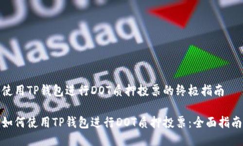 使用TP钱包进行DOT质押投票的终极指南

如何使用TP钱包进行DOT质押投票：全面指南