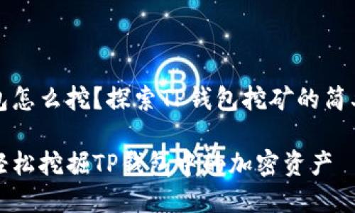 tp钱包怎么挖？探索TP钱包挖矿的简单方法

如何轻松挖掘TP钱包中的加密资产