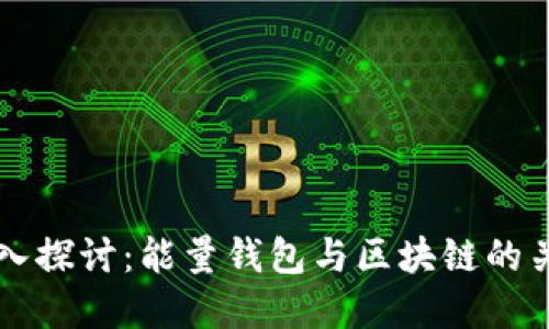 深入探讨：能量钱包与区块链的关系