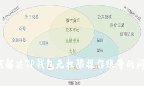 如何解决TP钱包无权限操作账号的问题？