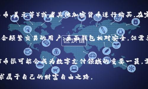   TPT币的价值：探索其背后的潜力与未来趋势 / 

 guanjianci TPT币, 数字货币, 投资价值, 加密货币 /guanjianci 

引言
在这个快速变化的数字时代，数字货币如同波涛汹涌的海洋，吸引着越来越多的投资者和普通用户的目光。在众多的数字货币中，TPT币（TokenPay）以其独特的特点和应用受到了广泛关注。那么，TPT币的价值究竟是什么？它有怎样的未来潜力？今天，我们就来深入探讨一下这款币的魅力所在。

TPT币的基本介绍
TPT币作为一种加密货币，试图通过提供安全、快速的支付方式来改变传统金融事务。它的设计宗旨是创造一个去中心化的支付生态系统，让用户能够进行自由且无拘束的交易。TPT币的背后，是一套复杂的区块链技术，确保了交易的安全性和透明性。

TPT币的市场表现
随着区块链技术的不断发展，TPT币的市场表现也逐渐引起了投资者的关注。在过去的一年里，TPT币经历了许多个波峰和波谷，市场价格的波动令不少投资者感到困惑。这种波动并非只有负面影响，有时也能为聪明的投资者提供绝佳的入场机会。通过对市场趋势的把握，能够更好地理解TPT币的投资价值和潜力。

影响TPT币价值的因素
多数时候，一种数字货币的价值并非仅仅取决于技术本身，外部环境的变化、市场需求、用户基础等都是能显著影响其价值的重要因素。TPT币亦是如此，其价值受多种因素的影响，如：
ul
    li市场需求：用户对TPT币的需求增加时，其价值自然会上升。/li
    li合作伙伴关系：与其他公司、平台的合作可以提升TPT币的认知度与使用率。/li
    li技术更新：技术改进和新功能的推出往往能引发更多投资者的关注。/li
    li政策法规：各国对数字货币的监管政策变化，可能会直接影响TPT币的市场表现。/li
/ul

TPT币与其他数字货币的对比
常常有人问，TPT币和其他主流数字货币如比特币、以太坊相比，究竟差异何在？TPT币在很多技术层面上具有其独特性。例如，其交易速度较快且手续费相对较低，特别适合小额支付和日常消费。而在安全性方面，TPT币也通过多重验证机制增加了用户的保护措施。

TPT的未来潜力
未来，TPT币的发展潜力与挑战并存。随着全球数字货币市场的逐步成熟，越来越多的企业和个人会开始接受数字货币作为一种交易方式。TPT币作为其中的一员，其所具有的灵活性与便利性，会吸引大量用户的青睐。然而，市场竞争的加剧也不容忽视，无论是技术层面的更新还是市场策略的调整，都是TPT币需要面对的挑战。

投资TPT币需注意的问题
投资TPT币之前，我们需要认真考虑几个关键问题：
ul
    li投资风险：数字货币市场波动性大，投资需谨慎。/li
    li市场资讯：保持对市场资讯的敏感，及时了解影响币值的各种因素。/li
    li个人需求：考虑自身的财务状况和投资目标，理性投资。/li
/ul

常见问题解答
h4问题一：如何购买TPT币？/h4
购买TPT币的过程其实非常简单。首先，你需要在一个支持TPT币交易的数字货币交易平台上注册一个账户。接下来，你可以使用法币（如人民币、美元等）或者其他加密货币进行购买。在完成交易后，建议将你的TPT币转到个人的数字钱包中，这样可以提高安全性，减少被盗取的风险。

h4问题二：TPT币的存储方式有哪些？/h4
存储TPT币的方法有多种。最普遍的方式是利用数字钱包，其中包括在线钱包、桌面钱包和硬件钱包等。在线钱包比较方便，但安全性较低，适合频繁交易的用户；桌面钱包相对安全，但需要定期进行备份；而硬件钱包是目前最安全的选择，适合长期存储大额资产的用户。选择适合自己的存储方式，能够有效保护你的投资。

总结
随着数字货币的持续热潮，TPT币凭借其独特的优势，正在逐渐崭露头角。虽然未来不可预测，但随着技术的不断进步和市场的持续发展，TPT币很可能会成为数字支付领域的重要一员。需要提醒的是，投资有风险，切不可盲目跟风。在做好充分市场调研后，再决定是否在这个波动的市场中投入自己的资金。

通过对TPT币的深入了解，我们不仅能够认识到它的价值和未来潜力，还能够在复杂多变的市场中保持清醒的头脑，理性投资，乘风破浪，寻求属于自己的财富自由之路。