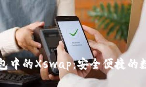 思考一个且的

### 探索TP钱包中的Xswap：安全便捷的数字资产交换之路