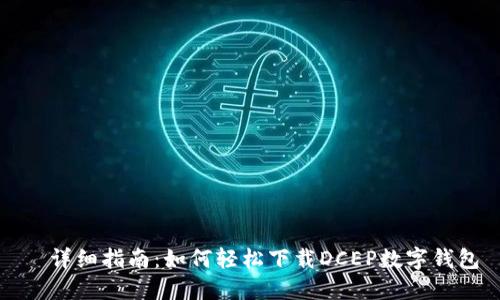   详细指南：如何轻松下载DCEP数字钱包