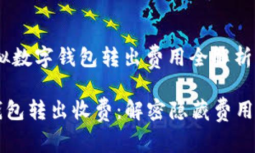 精明选择：虚拟数字钱包转出费用全解析

  虚拟数字钱包转出收费：解密隐藏费用与聪明选择法