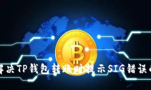 如何解决TP钱包转账时提示SIG错误的问题
