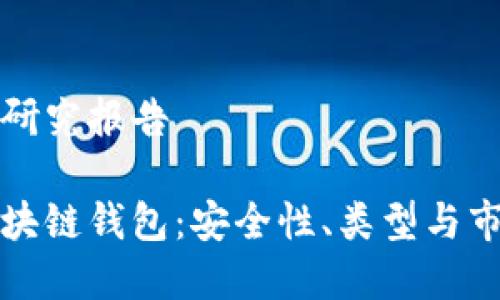 区块链钱包研究报告

全面解析区块链钱包：安全性、类型与市场趋势研究