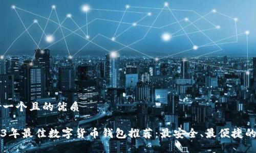 思考一个且的优质

2023年最佳数字货币钱包推荐：最安全、最便捷的平台