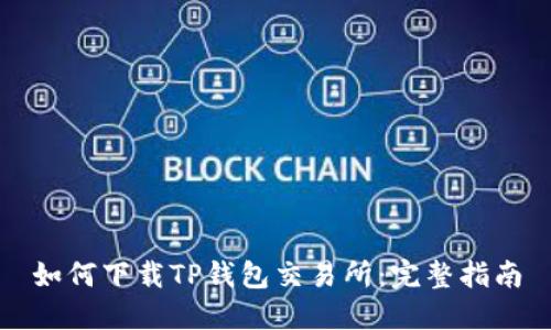 如何下载TP钱包交易所：完整指南