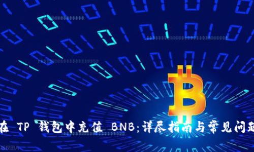 如何在 TP 钱包中充值 BNB：详尽指南与常见问题解答