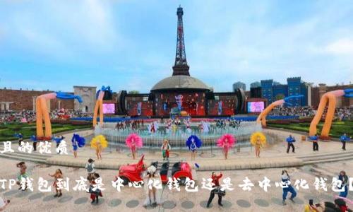 且的优质

TP钱包到底是中心化钱包还是去中心化钱包？