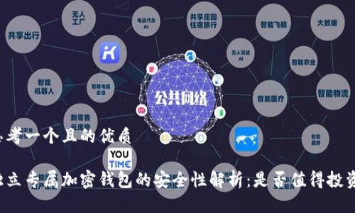 思考一个且的优质

独立专属加密钱包的安全性解析：是否值得投资？