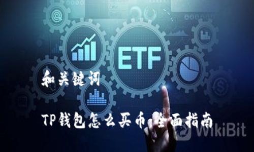 和关键词

TP钱包怎么买币：全面指南