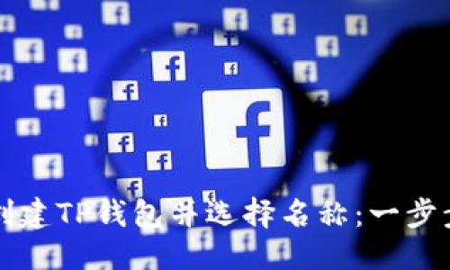 优质 
如何创建TP钱包并选择名称：一步步指南