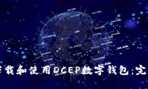 如何下载和使用DCEP数字钱包：完整指南