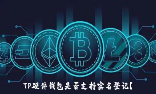   
TP硬件钱包是否支持实名登记？