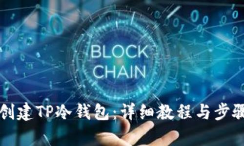 如何创建TP冷钱包：详细教程与步骤解析