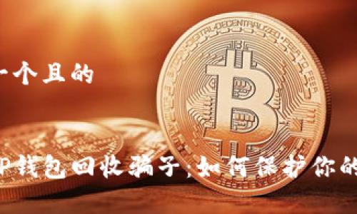 思考一个且的


警惕TP钱包回收骗子：如何保护你的资产？