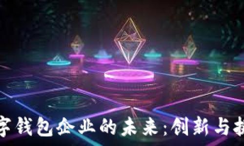   
数字钱包企业的未来：创新与挑战