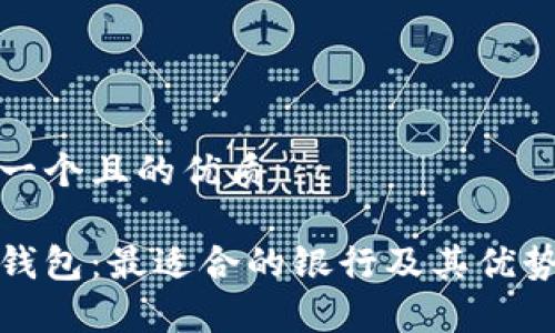 思考一个且的优质

数字钱包：最适合的银行及其优势分析