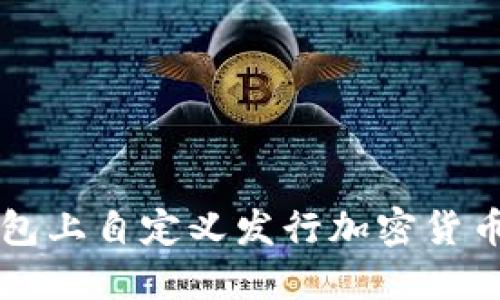 如何在TP钱包上自定义发行加密货币的完整指南