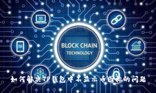 如何解决TP钱包中不显示币图标的问题