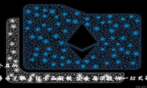 思考一个且的  

TP钱包币币兑换手续全面解析：安全与便捷的一站式解决方案