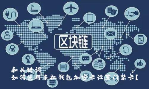 和关键词  
如何使用手机钱包加密卡设置门禁卡？